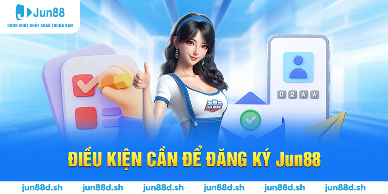 Điều kiện cần để đăng ký Jun88