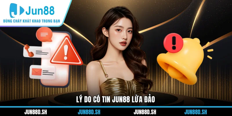 Lý do có tin Jun88 lừa đảo